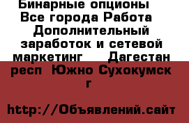  Бинарные опционы. - Все города Работа » Дополнительный заработок и сетевой маркетинг   . Дагестан респ.,Южно-Сухокумск г.